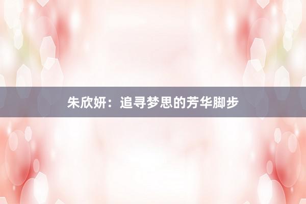 朱欣妍：追寻梦思的芳华脚步